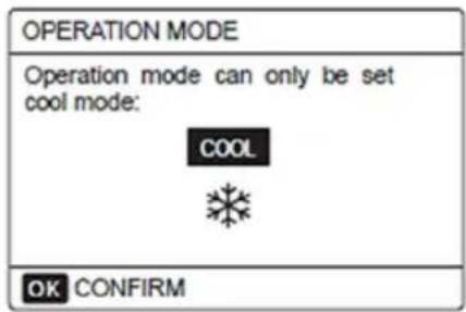 OPERATION MODE Operation mode can only be set cool mode: COOL OK CONFIRM