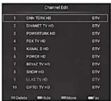 Channel Edit 1 CNN TÜRK HD DTV 2 DIYANET TV HD DTV 3 POWERTURK HD DTV 4 FOX TV HD DTV 5 KANAL D HD DTV 6 POWER HD DTV 7 BEYAZ TV HD DTV 8 SHOW HD DTV 9 ULKE TV HD DTV 10 CIFTCI TV HD DTV Delete Hide Move Fav