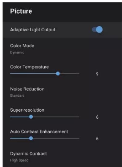 Picture Adaptive Light Output Color Mode Dynamic Color Temperature 9 Noise Reduction Standard Super-resolution 6 Auto Contrast Enhancement 6 Dynamic Contrast High Speed