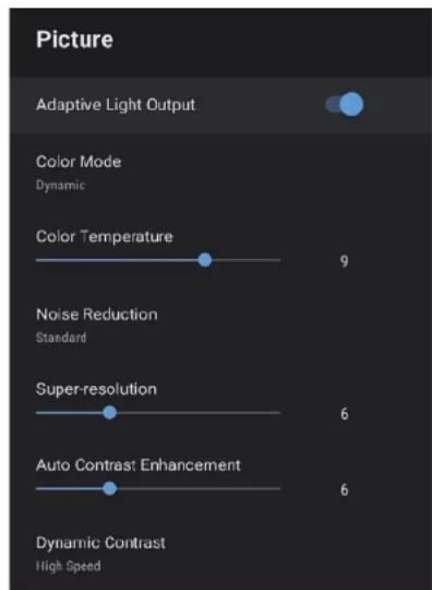 Picture Adaptive Light Output Color Mode Dynamic Color Temperature 9 Noise Reduction Standard Super-resolution 6 Auto Contrast Enhancement 6 Dynamic Contrast High Speed