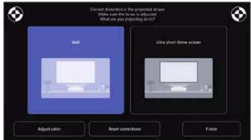 Connect distortions of the projected shape Make sure the frame is adjusted What are you projecting on it? Wall Ultra short three screen Adjust color Reset corrections Finish