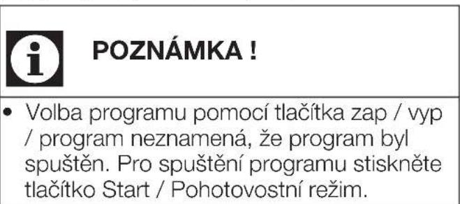 POZNÁMKA! • Volba programu pomocí tlačítka zap / vyp / program neznamená, že program byl spuštěn. Pro spuštění programu stiskněte tlačítko Start / Pohotovostní režim.