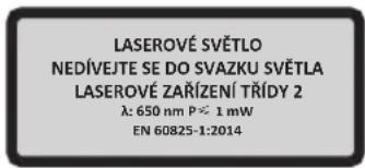 LASEROVÉ SVĚTLO NEDÍVEJTE SE DO SVAZKU SVĚTLA LASEROVÉ ZAŘÍZENÍ TŘÍDY 2 λ: 650 nm P ≦ 1 mW EN 60825-1:2014