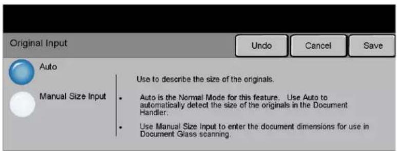 Original Input Auto Manual Size Input Use to describe the size of the originals. • Auto is the Normal Mode for this feature. Use Auto to automatically detect the size of the originals in the Document Handler. • Use Manual Size Input to enter the document dimensions for use in Document Glass scanning.