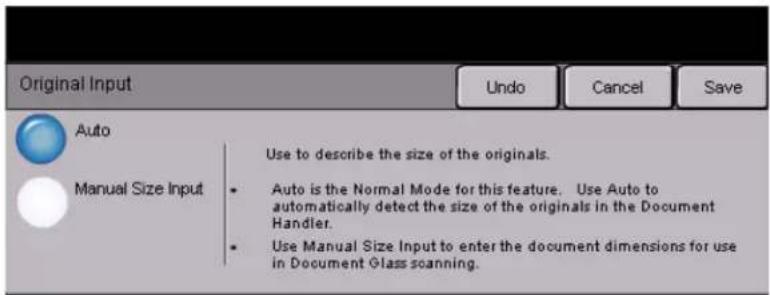 Original Input Auto Manual Size Input Use to describe the size of the originals. • Auto is the Normal Mode for this feature. Use Auto to automatically detect the size of the originals in the Document Handler. • Use Manual Size Input to enter the document dimensions for use in Document Glass scanning.