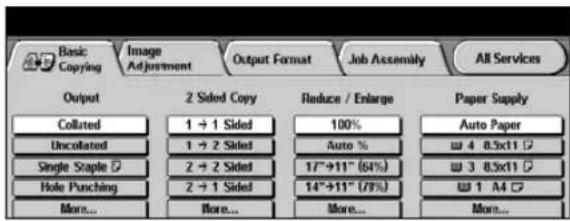 Basic Copying Image Adjustment Output Format Job Assembly All Services Output 2 Sided Copy Reduce / Enlarge Paper Supply Collected 1 → 1 Sided 100% Auto Paper Uncolated 1 → 2 Sided Auto % 4 8.5x11 Single Staple 2 → 2 Sided 17"→11" (64%) 3 8.5x11 Hole Punching 2 → 1 Sided 14"→11" (79%) 1 A4 More... More... More... More...