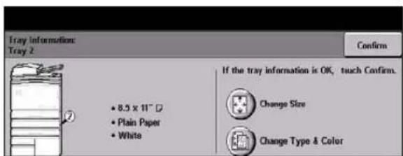 Tray Information: Tray 2 • 8.5 x 11" □ • Plain Paper • White If the tray information is OK, touch Confirm. Change Size Change Type & Color Confirm