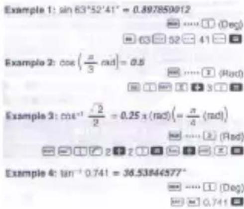 Example 1: sin 63°52'41" = 0.897850912 Example 2: cos(π/3 rad) = 0.5 Example 3: cos^(-1)√(2)/2 = 0.25 x (rad)(= π/4 (rad)) Example 4: tan^-1 0.741 = 36.53844577°
