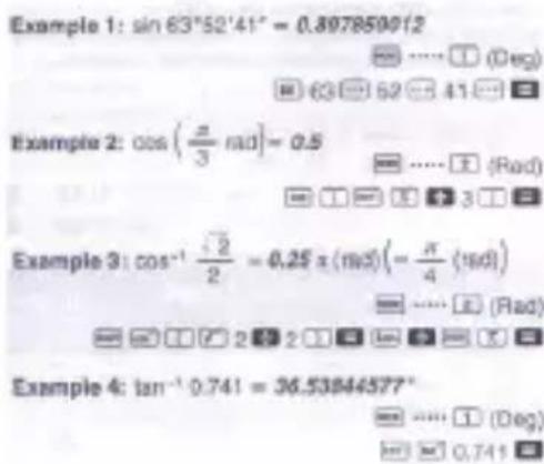 Example 1: sin 63°52'41" = 0.897850012 Example 2: cos(π/3 rad) = 0.5 Example 3: cos⁻¹ (√2/2) = 0.25π(rad)(-π/4 rad) Example 4: tan⁻¹ 0.741 = 36.53844577°