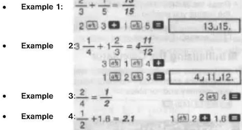 • Example 1: 2/3 + 1/5 = 1/15 2 ⓗ 3 ➕ 1 ⓗ 5 ≡ 13.15. • Example 2:3 1/4 + 1 2/3 = 4 11/12 3 ⓗ 1 ⓗ 4 ➕ 1 ⓗ 2 ⓗ 3 ≡ 4.11.12. • Example 3:2/4 = 1/2 2 ⓗ 4 ≡ • Example 4:1/2 +1.6 = 2.1 1 ⓗ 2 ➕ 1.6 ≡