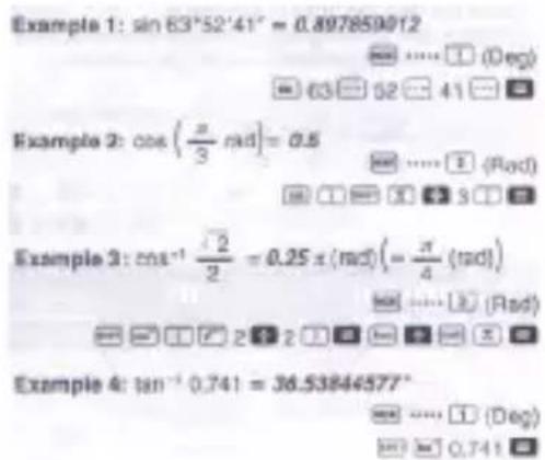 Example 1: sin 63°52'41" = 0.897859012 Example 2: cos(π/3 rad) = 0.5 Example 3: cos⁻¹ (π/2) = 0.25 π (rad) (= π/4 (rad)) Example 4: tan⁻¹ (0.741) = 36.53844577°