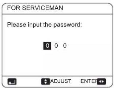 FOR SERVICEMAN Please input the password: 0 0 0 ADJUST ENTER