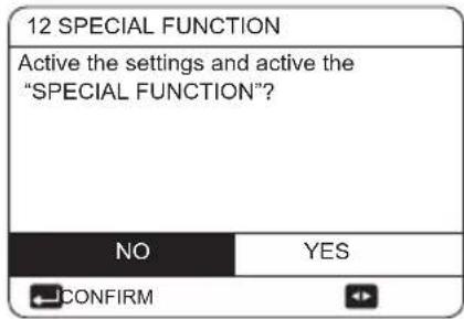 12 SPECIAL FUNCTION Active the settings and active the "SPECIAL FUNCTION"? NO YES CONFIRM