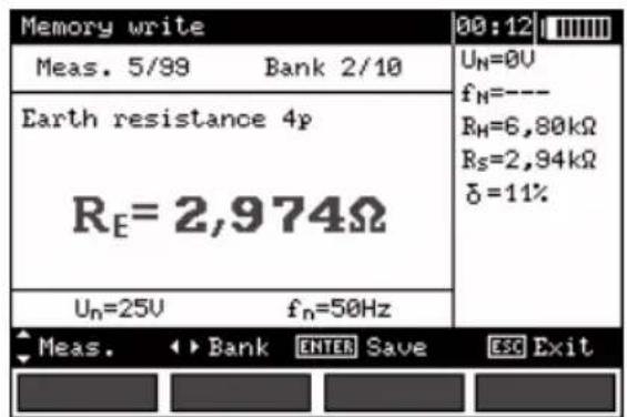 Memory write 00:12 Meas. 5/99 Bank 2/10 UN=0V fN=--- RH=6,80kΩ Rs=2,94kΩ δ=11% Earth resistance 4p RE=2,974Ω Un=25V fn=50Hz Meas. ▶ Bank ENTER Save ESC Exit