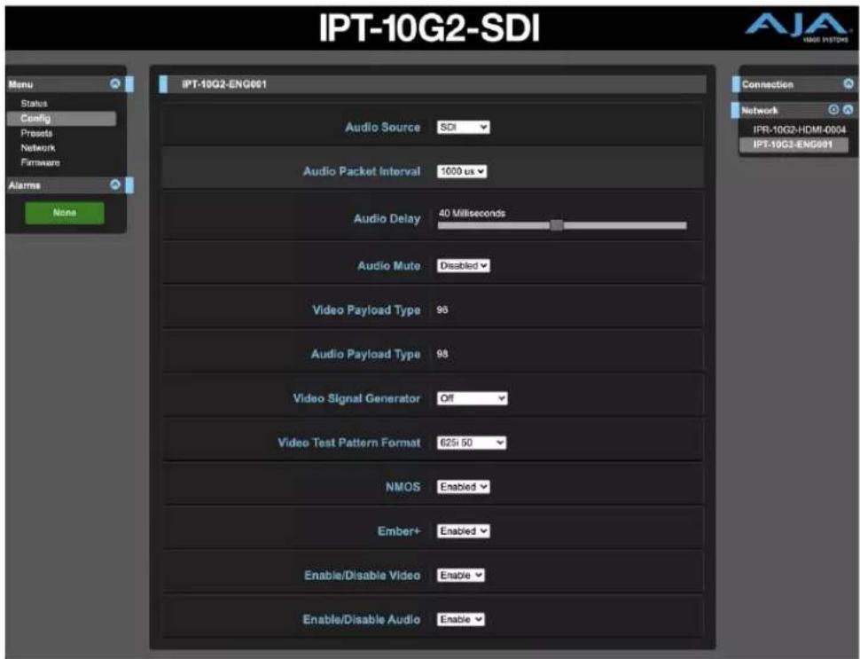 IPT-10G2-SDI AJA IAGO SYSTEMS Menu Status Config Prests Network Firmware Alarms None IPT-10G2-ENG001 Audio Source SDI Audio Packet Interval 1000 us Audio Delay 40 Milliseconds Audio Mute Disabled Video Payload Type 96 Audio Payload Type 98 Video Signal Generator Off Video Test Pattern Format 625:50 NMOS Enabled Ember+ Enabled Enable/Disable Video Enable Enable/Disable Audio Enable Connection Network IPR-10G2-HDMI-0004 IPT-10G3-ENG001