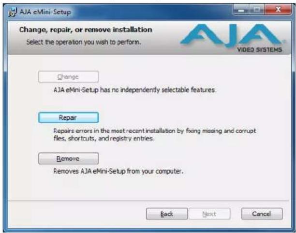 AJA eMini-Setup Change, repair, or remove installation Select the operation you wish to perform. Change AJA eMini-Setup has no independently selectable features. Repair Repairs errors in the most recent installation by fixing missing and corrupt files, shortcuts, and registry entries. Remove Removes AJA eMini-Setup from your computer. Back Next Cancel