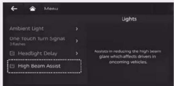 Menu Lights Ambient Light > One Touch Turn Signal 3 flashes > Headlight Delay > High Beam Assist Assists in reducing the high beam glare which affects drivers in oncoming vehicles.