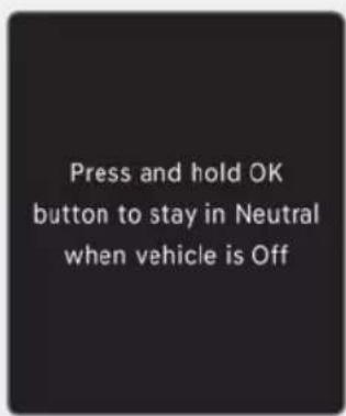 Press and hold OK button to stay in Neutral when vehicle is Off
