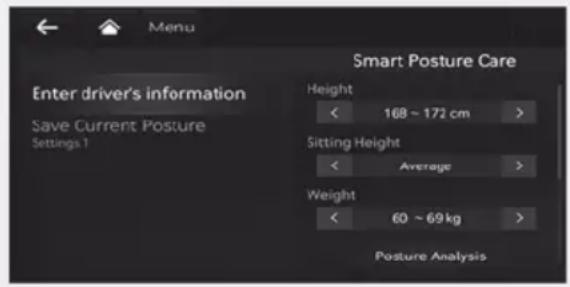 Menu Smart Posture Care Enter driver's information Save Current Posture Settings 1 Height < 168 ~ 172 cm > Sitting Height < Average > Weight < 60 ~ 69 kg > Posture Analysis