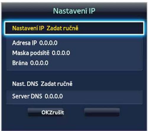 Nastavení IP Nastavení IP Zadat ručně Adresa IP 0.0.0.0 Maska podsítě 0.0.0.0 Brána 0.0.0.0 Nast. DNS Zadat ručně Server DNS 0.0.0.0 OKZrušit