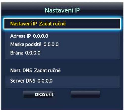 Nastavení IP Nastavení IP Zadat ručně Adresa IP 0.0.0.0 Maska podsítě 0.0.0.0 Brána 0.0.0.0 Nast. DNS Zadat ručně Server DNS 0.0.0.0 OKZrušit