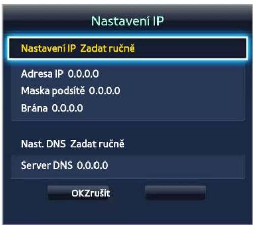 Nastavení IP Nastavení IP Zadat ručně Adresa IP 0.0.0.0 Maska podsítě 0.0.0.0 Brána 0.0.0.0 Nast. DNS Zadat ručně Server DNS 0.0.0.0 OKZrušit
