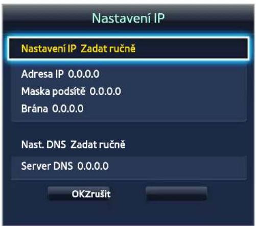 Nastavení IP Nastavení IP Zadat ručně Adresa IP 0.0.0.0 Maska podsítě 0.0.0.0 Brána 0.0.0.0 Nast. DNS Zadat ručně Server DNS 0.0.0.0 OKZrušit