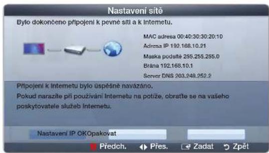 Nastavení site Bylo dokončeno prípojení k pevné siti a k Internetu. MAC adresa 00:40:30:30:20:10 Adresa IP 192.168.10.21 Maska podstě 255.255.255.0 Brana 192.168.10.1 Server DNS 203.248.252.2 Prípojení k Internetu bylo uspěsné navázáno. Pokud narazite při použivání Internetu na potíže, obratře se na vašeho poskytovatele služeb Internetu. Nastavení IP OKOpakovat Předch. Přes. Zadat Zpět