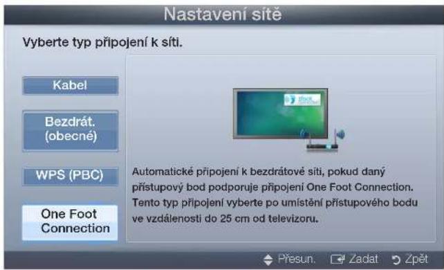 Nastavení sitě Vyberte typ připojení k síti. Kabel Bezdrát. (obecné) WPS (PBC) One Foot Connection Automatické připojení k bezdrátové síti, pokud daný přístupový bod podporuje připojení One Foot Connection. Tento typ připojení vyberte po umístění přístupového bodu ve vzdálenosti do 25 cm od televizoru. Přesun. Zadat Žpět