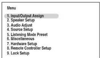 Menu 1. Input/Output Assign 2. Speaker Setup 3. Audio Adjust 4. Source Setup 5. Listening Mode Preset 6. Miscellaneous 7. Hardware Setup 8. Remote Controller Setup 9. Lock Setup
