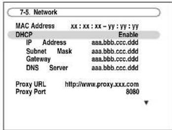 7-5. Network MAC Address xx : xx : xx - yy : yy : yy DHCP Enable IP Address aaa.bbb.ccc.ddd Subnet Mask aaa.bbb.ccc.ddd Gateway aaa.bbb.ccc.ddd DNS Server aaa.bbb.ccc.ddd Proxy URL http://www.proxy.xxx.com Proxy Port 8080