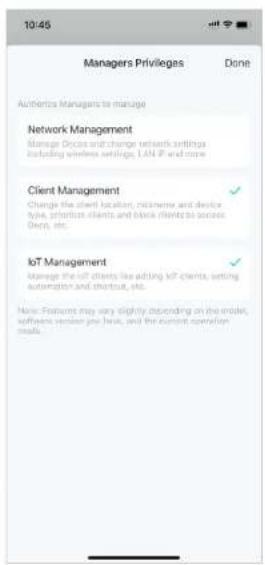 10:45 Managers Privileges Done Authentic Managers to manage Network Management Manage Devices and change network settings including wireless settings, LAN P and rope Client Management Change the client location, nickname and device type, prefixes clients and black clients to access Deep, etc. IoT Management Manage the IoT clients like adding IoT clients, setting automation and hotspot, etc. Music Features may very slightly depending on the mobile, software version you best, and the current operation media.