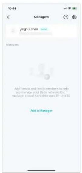 10:44 Managers yinghui.chen Managers Add friends and family members to help you manage your Deco network. Each manager should have their own TP-Link IS. Add a Manager