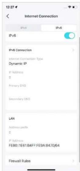 12:27 Internet Connection IPv6 IPv6 IPv6 Connection Internet Connection Type Dynamic IP IP Address # Primary DNS Secondary DNS LAN Address profile # IP Address FE80::IE61:B4FF:FE9A:8470)64 Firewall Rules