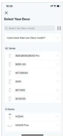 10:29 Select Your Deco Search for Deco model Have more than one Deco model? BE Series BE63/BE65/BE65 Pro BE65-5G BE75/BE85 BE95 BE11000 BE16000 M Series M3/M4 M5/M9 Plus