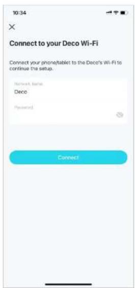10:34 × Connect to your Deco Wi-Fi Connect your phone/tablet to the Deco's Wi-Fi to continue the setup. Network Name: Deco Password: Connect