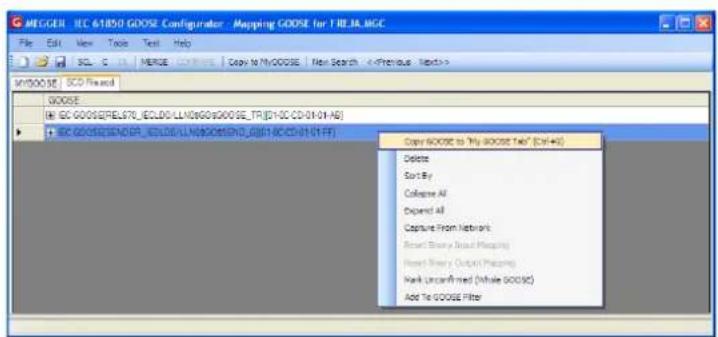 MEGGER: IEC 61850 GOOSE Configurator - Mapping GOOSE for FILEA.MGC File Edit View Tools Help SQL C N MERCE COMPLC Copy to MY GOOSE New Search SINOCST SCD Forward GOOSE GO GOOSERELETSI_ECLDO/LLM80G05000GE_TR(E1-CC CD-01-01-AE) GO GOOSERENDER_ECLDO/LLM80G05000_G031-BCCD-01-FF) Copy SOCKET to "My SOCKET Take" (CH+K) Delete SortBy Collapse All Expand All Capture From Network Reset Store Signal Plapping Reset Tree Output Plapping New Unconfirmed (while GOOSE) Add Tie GOOSE Filter