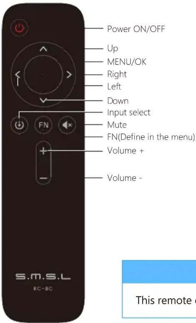 Power ON/OFF Up MENU/OK Right Left Down Input select Mute FN(Define in the menu) Volume + Volume - S.M.S.L RC-8C This remote o