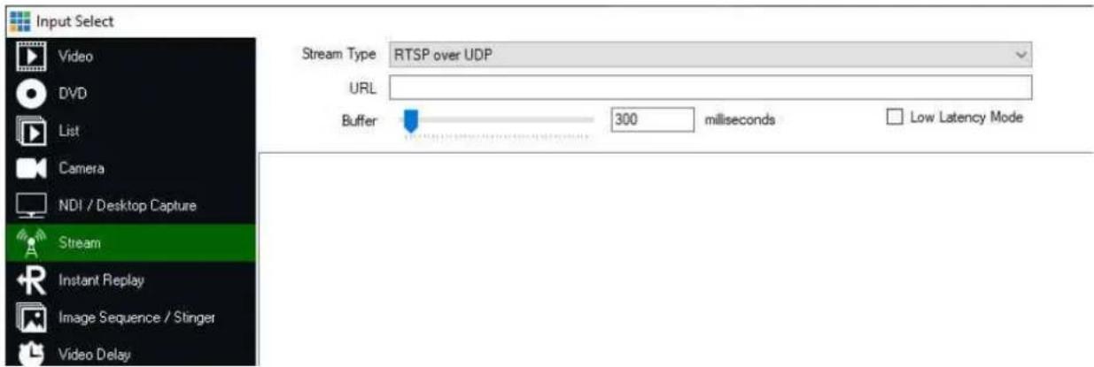 Input Select Video DVD List Camera NDI / Desktop Capture Stream Instant Replay Image Sequence / Stinger Video Delay Stream Type RTSP over UDP URL Buffer 300 milliseconds Low Latency Mode