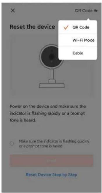 Reset the device QR Code Wi-Fi Mode Cable Power on the device and make sure the indicator is flashing rapidly or a prompt tone is heard. Make sure the indicator is flashing quickly or a prompt tone is heard Reset Device Step by Stop