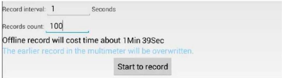 Record interval: 1 Seconds Records count: 100 Offline record will cost time about 1Min 39Sec The earlier record in the multimeter will be overwritten. Start to record