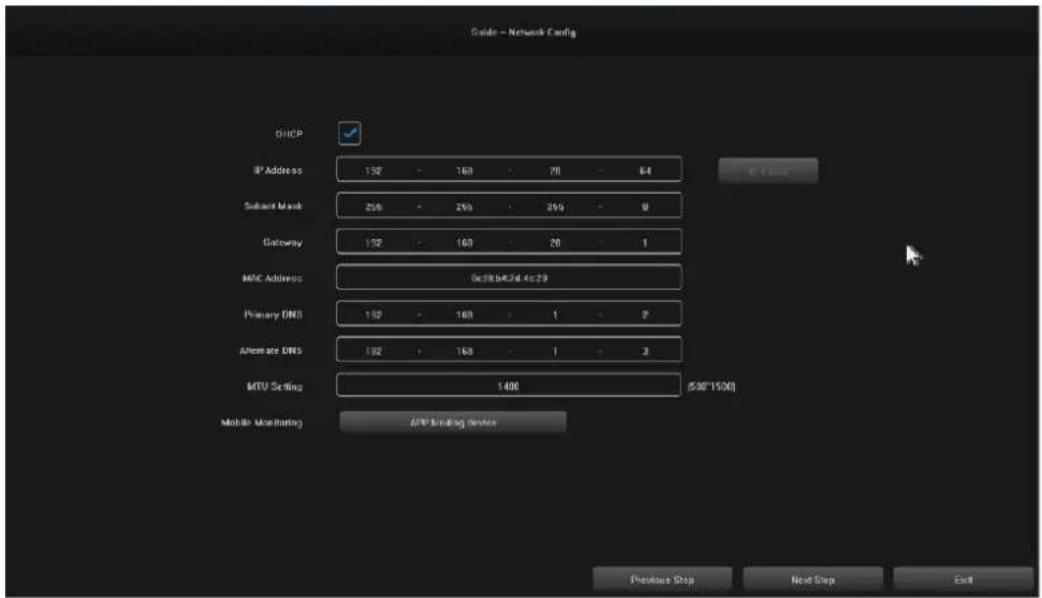Guide - Network Config DHCP IP Address 152 - 168 - 28 - 64 Subunit Mask 256 - 295 - 299 - 0 Gateway 132 - 168 - 28 - 1 MAC Address 0c38b452d 4c29 Primary DNS 132 - 168 - 1 - 7 Alternate DNS 192 - 168 - 1 - 3 MTU Setting 1406 (500*1500) Mobile Monitoring AWP Binding Device Previous Stop Next Step Exit