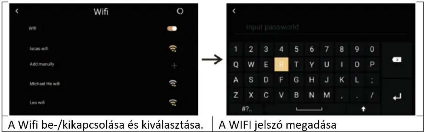 Wifi Wifi lucas wifi Add manully Michael He wifi Leo wifi Input password 1 2 3 4 5 6 7 8 9 0 Q W E R T Y U I O P A S D F G H J K L ; Z X C V B N M , . / #?.. A Wifi be-/kikapcsolása és kiválasztása. A WIFI jelszó megadása