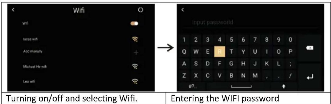 < Wifi Wifi lucas wifi Add manully Michael He wifi Leo wifi → Input password 1 2 3 4 5 6 7 8 9 0 Q W E R T Y U I O P A S D F G H J K L ; Z X C V B N M , . / #?.. ↑ Turning on/off and selecting Wifi. Entering the WIFI password