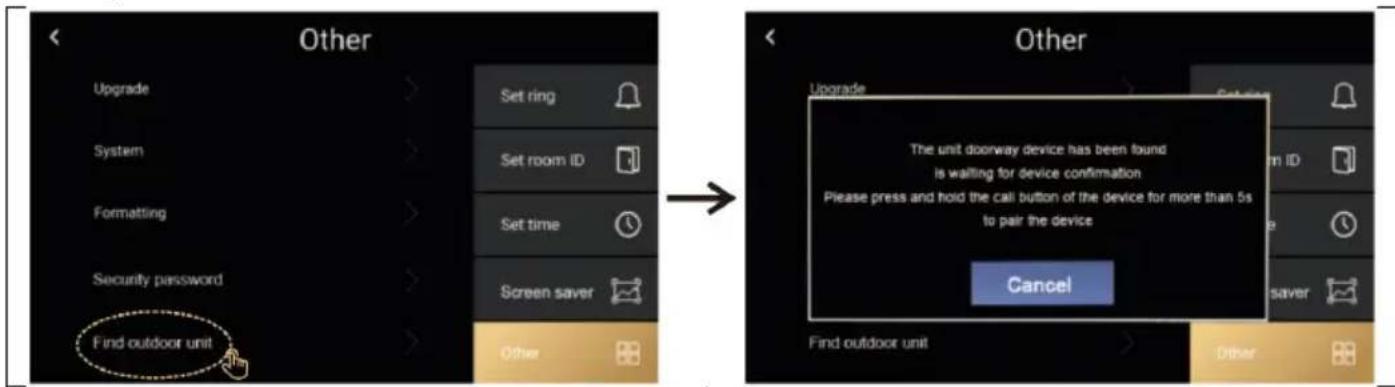 Other Upgrade System Formatting Security password Find outdoor unit Set ring Set room ID Set time Screen saver Other Other Upgrade The unit doorway device has been found is waiting for device confirmation Please press and hold the call button of the device for more than 5s to pair the device Cancel Find outdoor unit Other