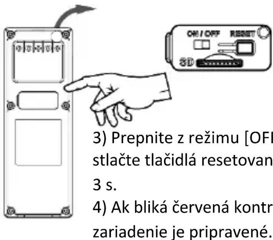 3) Prepnite z režimu [OFF stlačte tlačidlá resetovan 3 s. 4) Ak bliká červená kontr zariadenie je pripravené.