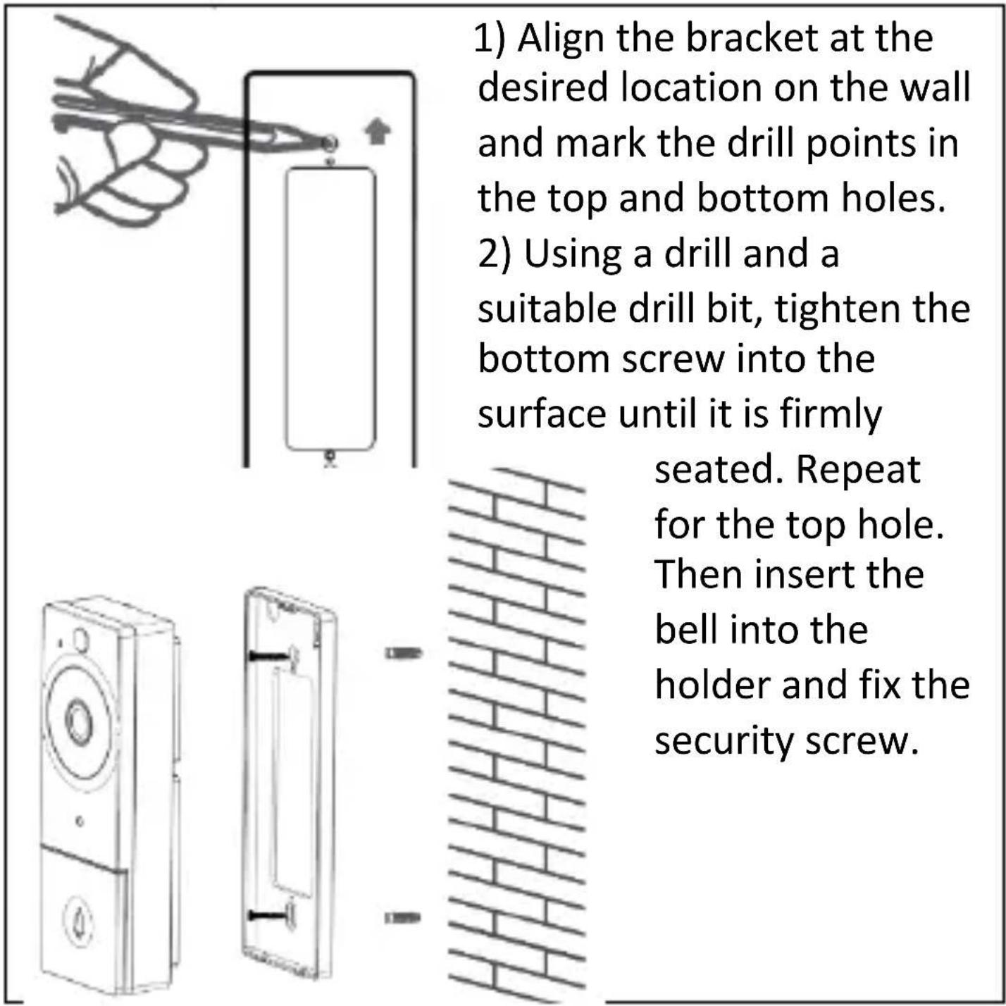 1) Align the bracket at the desired location on the wall and mark the drill points in the top and bottom holes. 2) Using a drill and a suitable drill bit, tighten the bottom screw into the surface until it is firmly seated. Repeat for the top hole. Then insert the bell into the holder and fix the security screw.