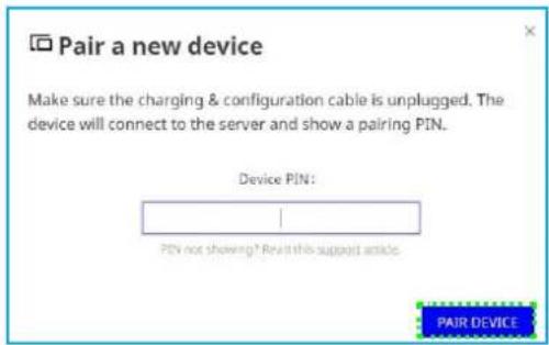 Pair a new device Make sure the charging & configuration cable is unplugged. The device will connect to the server and show a pairing PIN. Device PIN: PIN not showing? Revis this support article. PAIR DEVICE