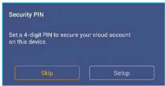 Security PIN Set a 4-digit PIN to secure your cloud account on this device. Skip Setup