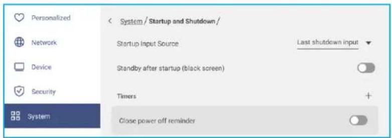Personalized Network Device Security System < System / Startup and Shutdown / Startup Input Source Last shutdown input Standby after startup (black screen) Timers + Close power off reminder